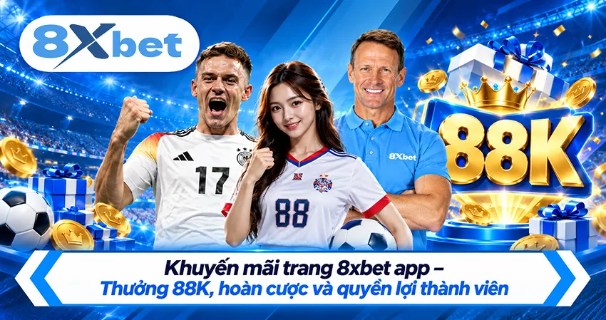 Khuyến mãi trang 8xbet app – Thưởng 88K, hoàn cược và quyền lợi thành viên
